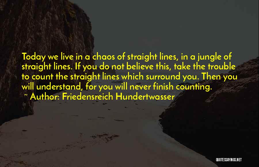 Friedensreich Hundertwasser Quotes: Today We Live In A Chaos Of Straight Lines, In A Jungle Of Straight Lines. If You Do Not Believe