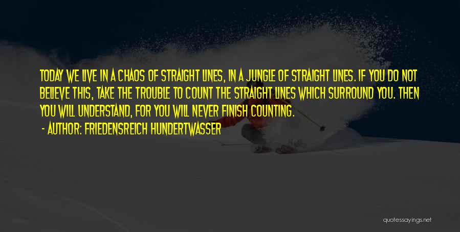 Friedensreich Hundertwasser Quotes: Today We Live In A Chaos Of Straight Lines, In A Jungle Of Straight Lines. If You Do Not Believe