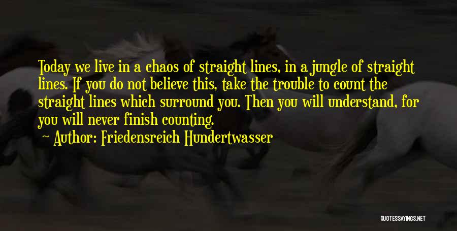 Friedensreich Hundertwasser Quotes: Today We Live In A Chaos Of Straight Lines, In A Jungle Of Straight Lines. If You Do Not Believe