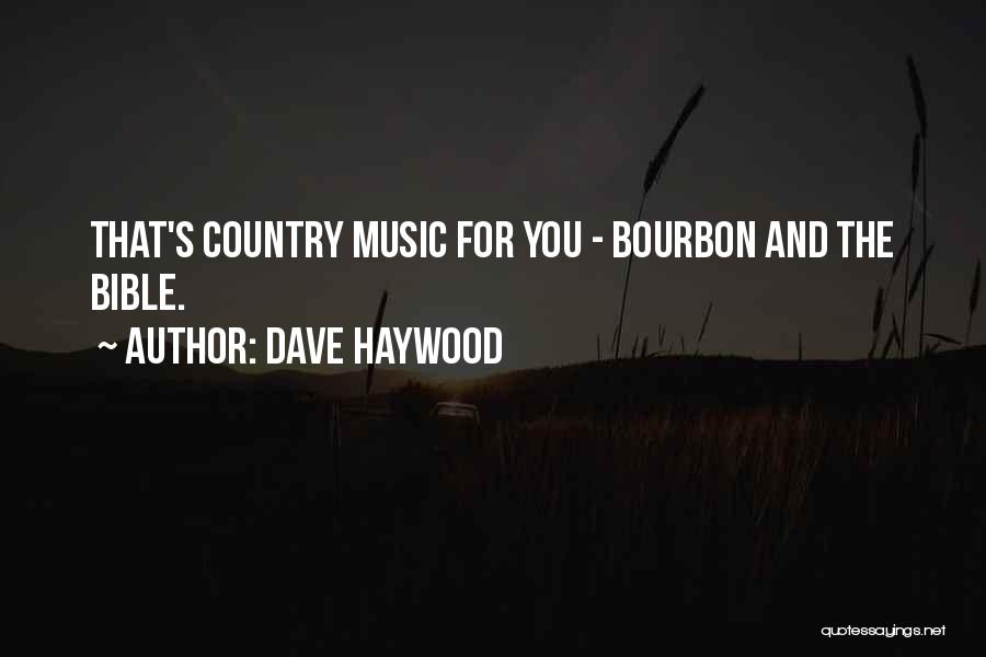 Dave Haywood Quotes: That's Country Music For You - Bourbon And The Bible.