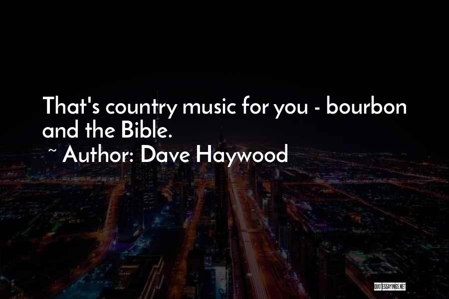 Dave Haywood Quotes: That's Country Music For You - Bourbon And The Bible.