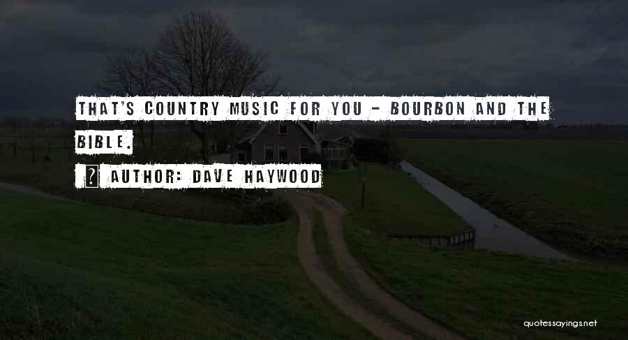 Dave Haywood Quotes: That's Country Music For You - Bourbon And The Bible.