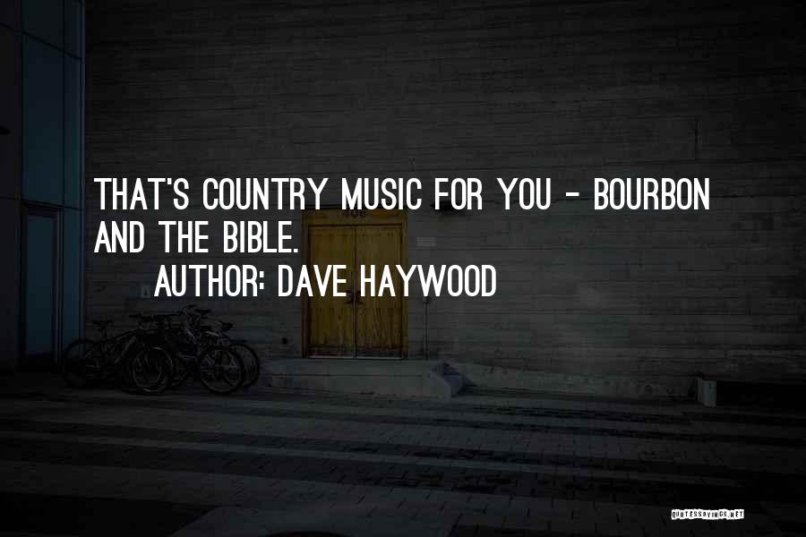 Dave Haywood Quotes: That's Country Music For You - Bourbon And The Bible.