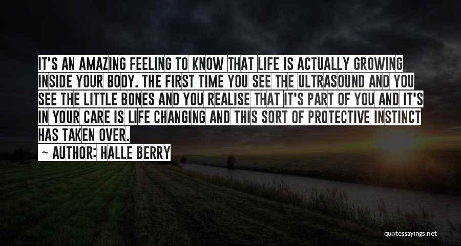 Halle Berry Quotes: It's An Amazing Feeling To Know That Life Is Actually Growing Inside Your Body. The First Time You See The