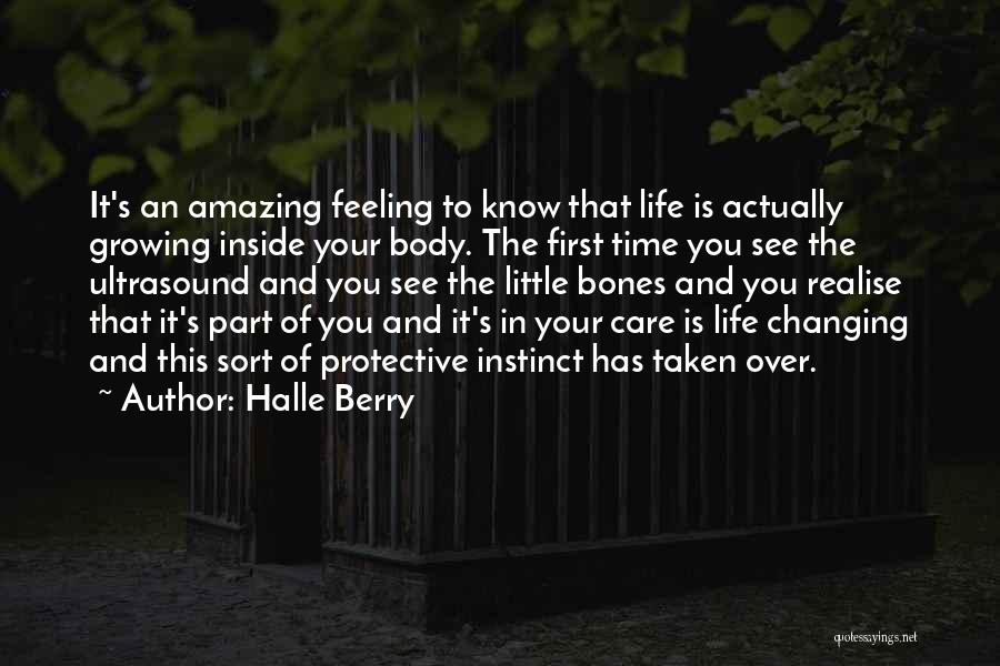Halle Berry Quotes: It's An Amazing Feeling To Know That Life Is Actually Growing Inside Your Body. The First Time You See The