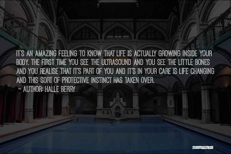 Halle Berry Quotes: It's An Amazing Feeling To Know That Life Is Actually Growing Inside Your Body. The First Time You See The
