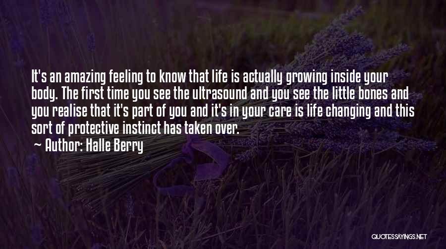 Halle Berry Quotes: It's An Amazing Feeling To Know That Life Is Actually Growing Inside Your Body. The First Time You See The