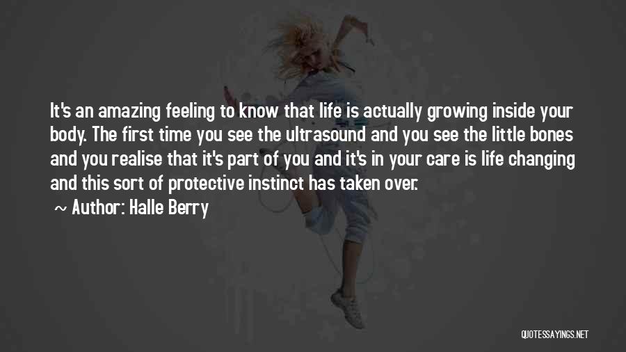 Halle Berry Quotes: It's An Amazing Feeling To Know That Life Is Actually Growing Inside Your Body. The First Time You See The