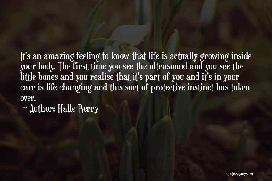 Halle Berry Quotes: It's An Amazing Feeling To Know That Life Is Actually Growing Inside Your Body. The First Time You See The