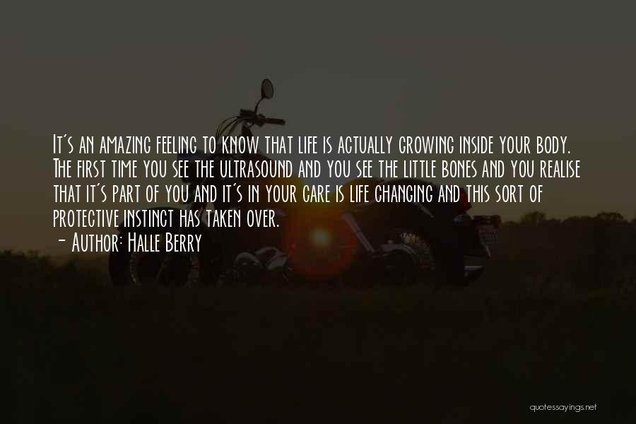 Halle Berry Quotes: It's An Amazing Feeling To Know That Life Is Actually Growing Inside Your Body. The First Time You See The