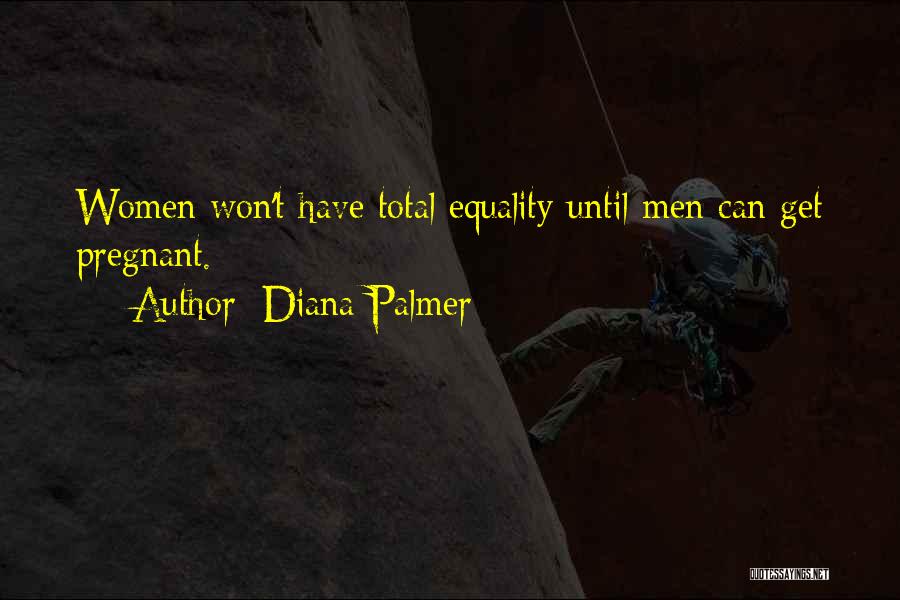 Diana Palmer Quotes: Women Won't Have Total Equality Until Men Can Get Pregnant.