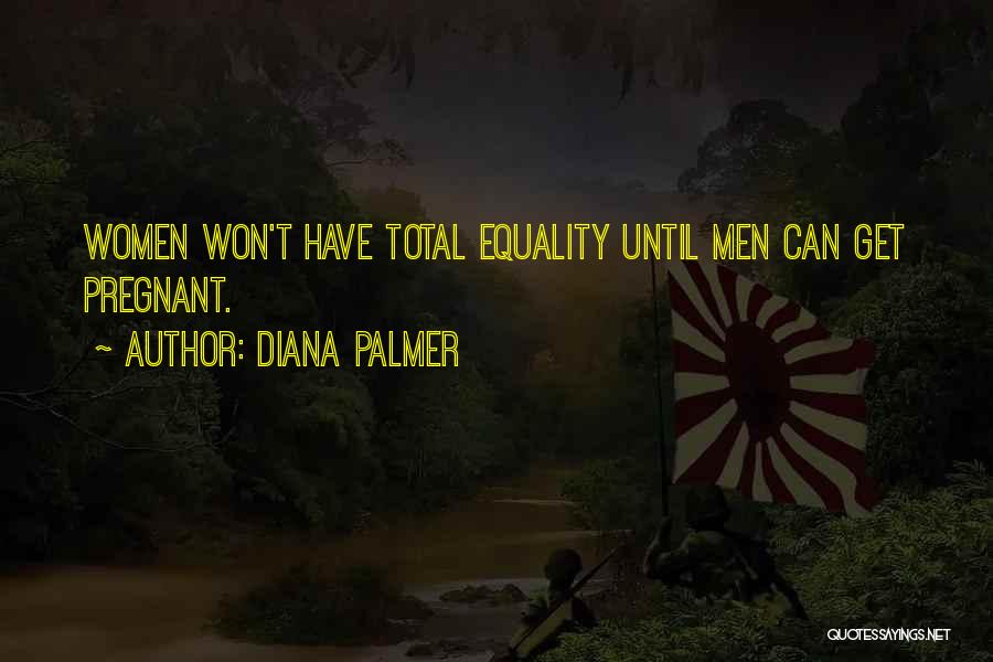 Diana Palmer Quotes: Women Won't Have Total Equality Until Men Can Get Pregnant.