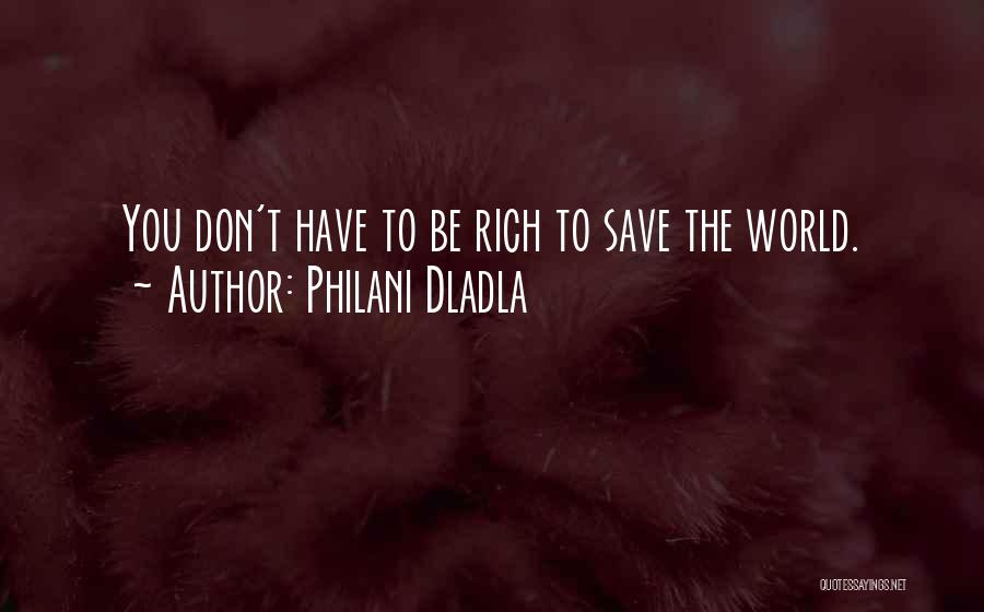 Philani Dladla Quotes: You Don't Have To Be Rich To Save The World.