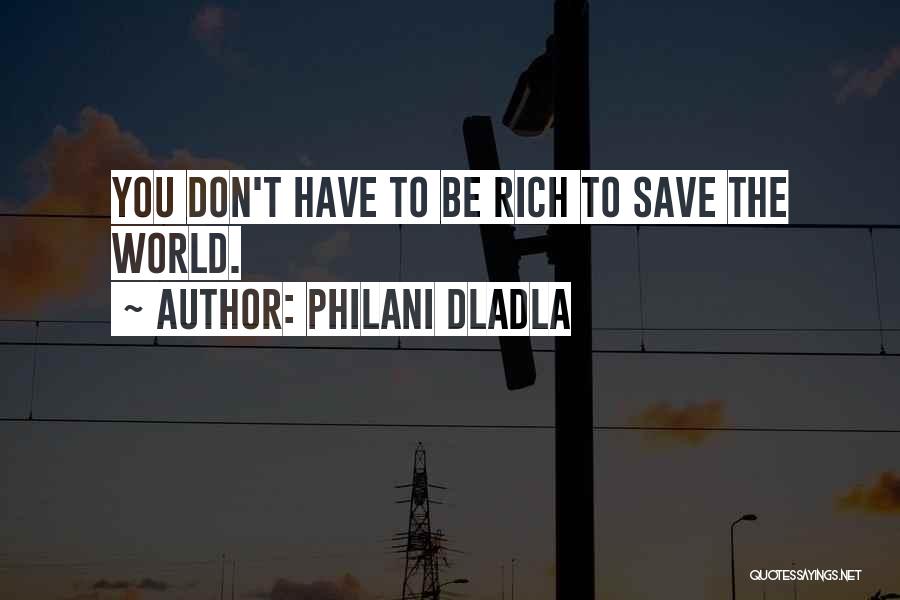 Philani Dladla Quotes: You Don't Have To Be Rich To Save The World.
