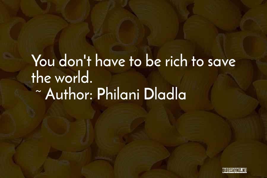 Philani Dladla Quotes: You Don't Have To Be Rich To Save The World.