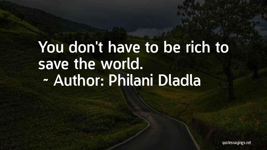 Philani Dladla Quotes: You Don't Have To Be Rich To Save The World.