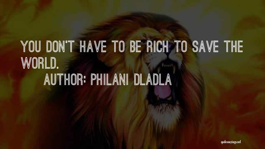 Philani Dladla Quotes: You Don't Have To Be Rich To Save The World.
