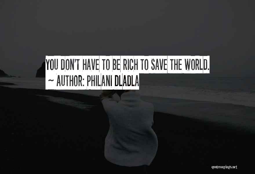 Philani Dladla Quotes: You Don't Have To Be Rich To Save The World.