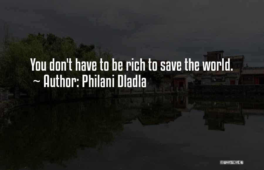 Philani Dladla Quotes: You Don't Have To Be Rich To Save The World.