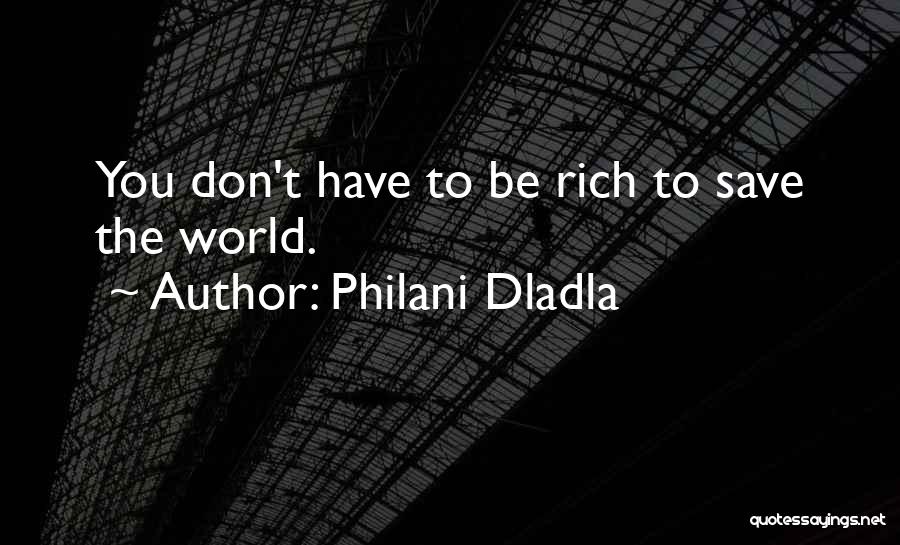 Philani Dladla Quotes: You Don't Have To Be Rich To Save The World.