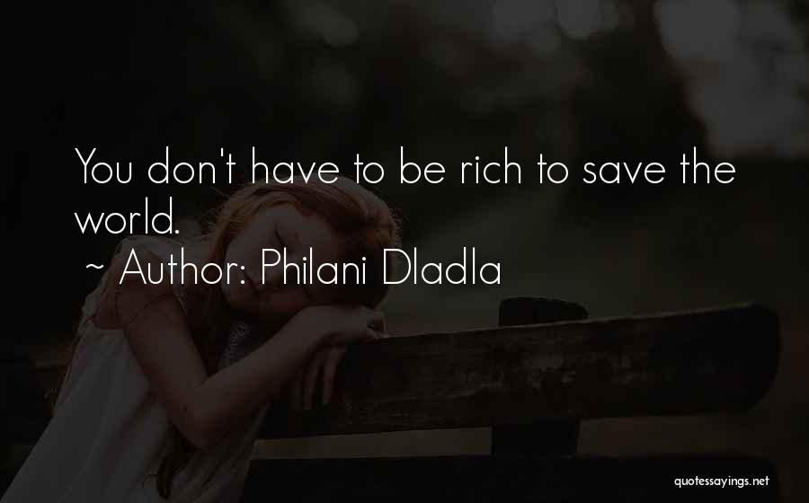 Philani Dladla Quotes: You Don't Have To Be Rich To Save The World.