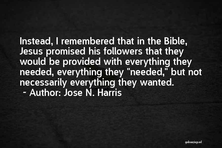 Jose N. Harris Quotes: Instead, I Remembered That In The Bible, Jesus Promised His Followers That They Would Be Provided With Everything They Needed,