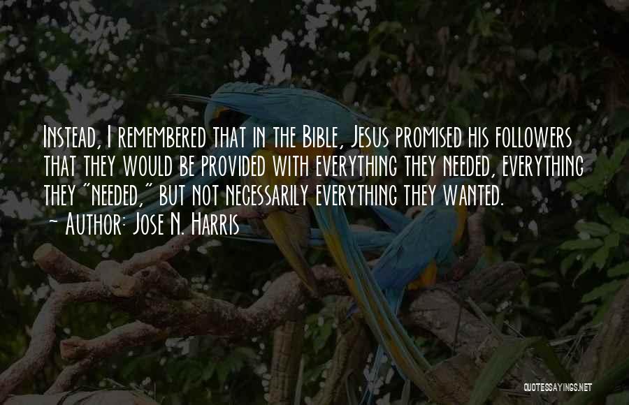 Jose N. Harris Quotes: Instead, I Remembered That In The Bible, Jesus Promised His Followers That They Would Be Provided With Everything They Needed,