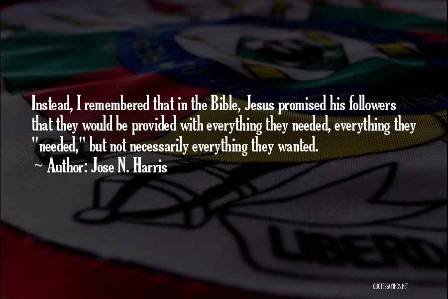 Jose N. Harris Quotes: Instead, I Remembered That In The Bible, Jesus Promised His Followers That They Would Be Provided With Everything They Needed,