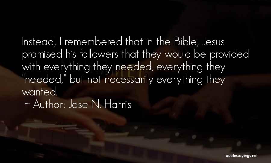 Jose N. Harris Quotes: Instead, I Remembered That In The Bible, Jesus Promised His Followers That They Would Be Provided With Everything They Needed,