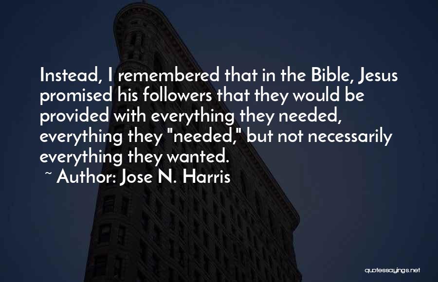 Jose N. Harris Quotes: Instead, I Remembered That In The Bible, Jesus Promised His Followers That They Would Be Provided With Everything They Needed,