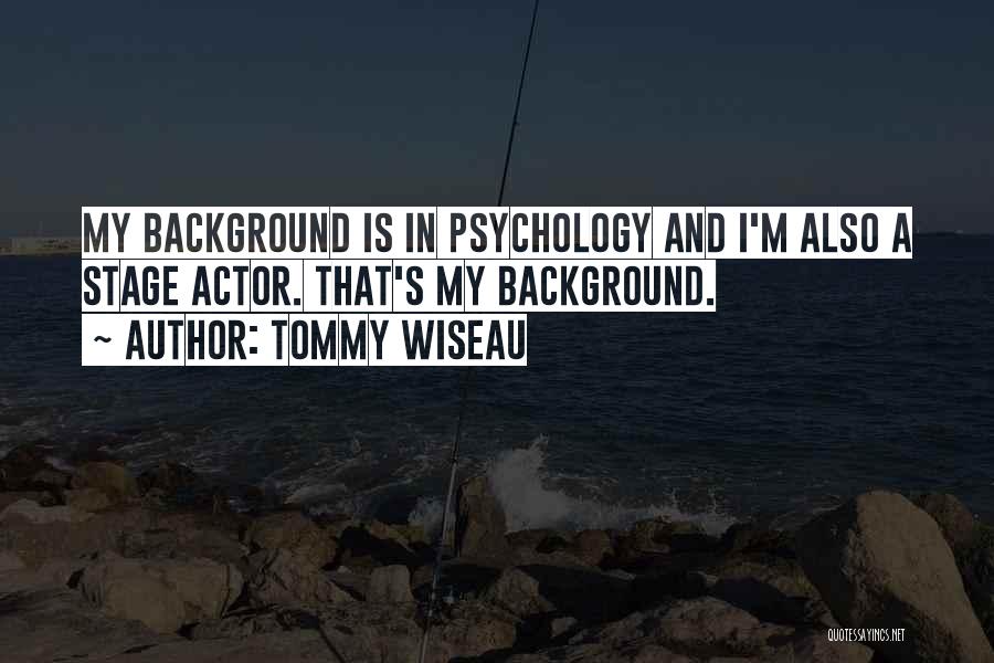 Tommy Wiseau Quotes: My Background Is In Psychology And I'm Also A Stage Actor. That's My Background.