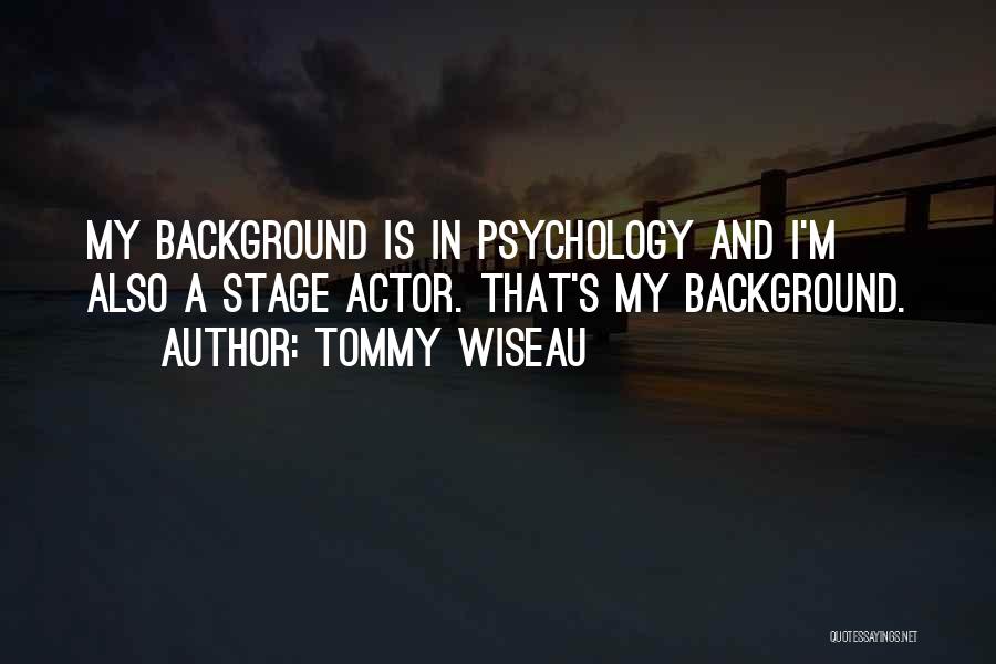 Tommy Wiseau Quotes: My Background Is In Psychology And I'm Also A Stage Actor. That's My Background.
