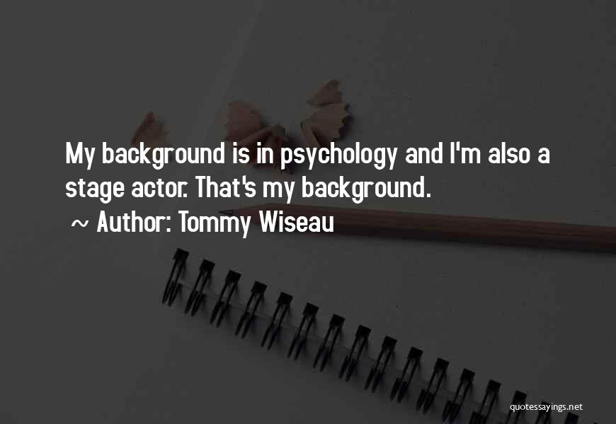 Tommy Wiseau Quotes: My Background Is In Psychology And I'm Also A Stage Actor. That's My Background.