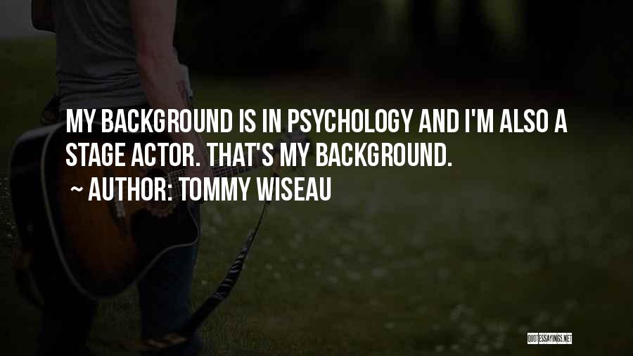 Tommy Wiseau Quotes: My Background Is In Psychology And I'm Also A Stage Actor. That's My Background.