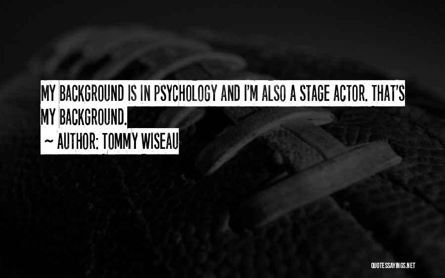 Tommy Wiseau Quotes: My Background Is In Psychology And I'm Also A Stage Actor. That's My Background.