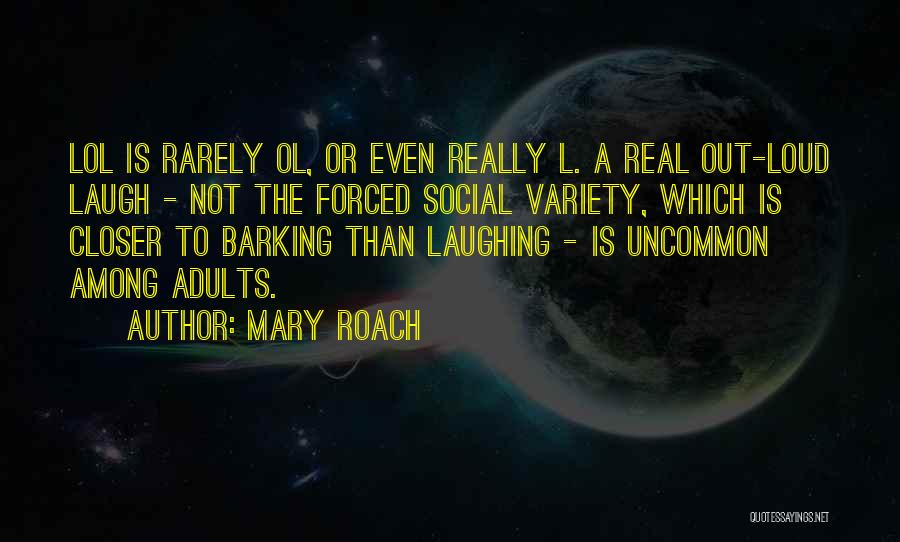 Mary Roach Quotes: Lol Is Rarely Ol, Or Even Really L. A Real Out-loud Laugh - Not The Forced Social Variety, Which Is