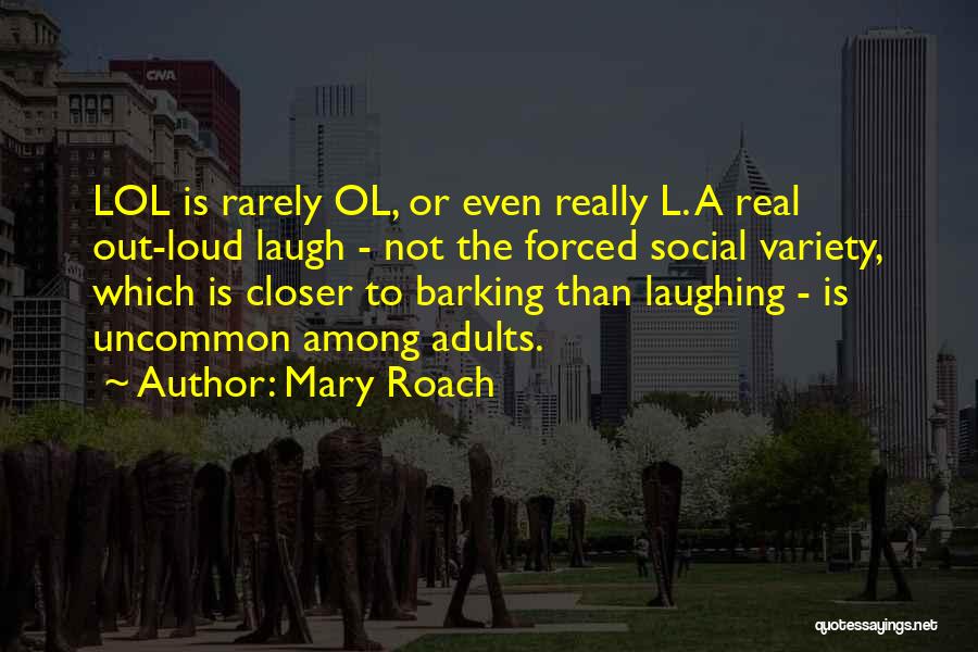 Mary Roach Quotes: Lol Is Rarely Ol, Or Even Really L. A Real Out-loud Laugh - Not The Forced Social Variety, Which Is