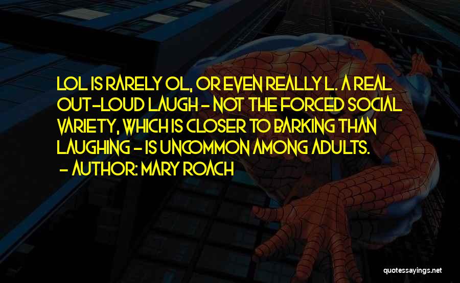 Mary Roach Quotes: Lol Is Rarely Ol, Or Even Really L. A Real Out-loud Laugh - Not The Forced Social Variety, Which Is