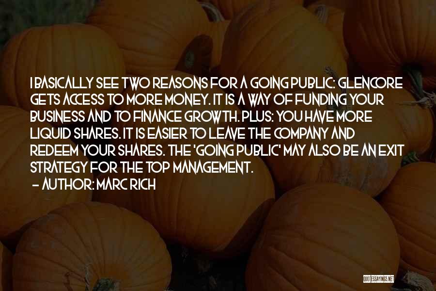 Marc Rich Quotes: I Basically See Two Reasons For A Going Public: Glencore Gets Access To More Money. It Is A Way Of