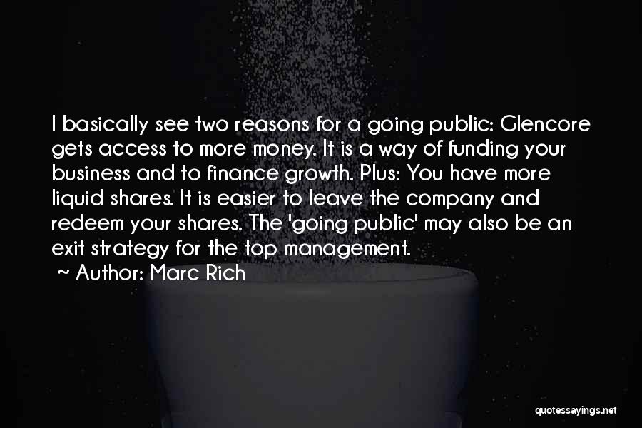 Marc Rich Quotes: I Basically See Two Reasons For A Going Public: Glencore Gets Access To More Money. It Is A Way Of