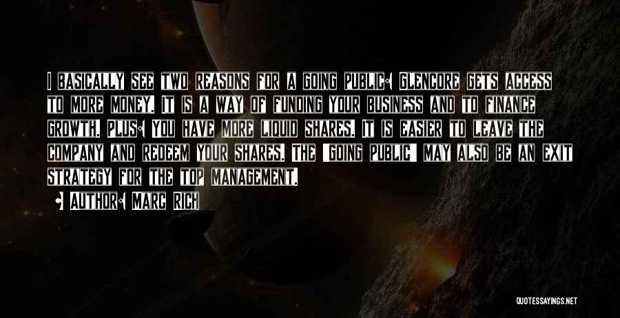 Marc Rich Quotes: I Basically See Two Reasons For A Going Public: Glencore Gets Access To More Money. It Is A Way Of