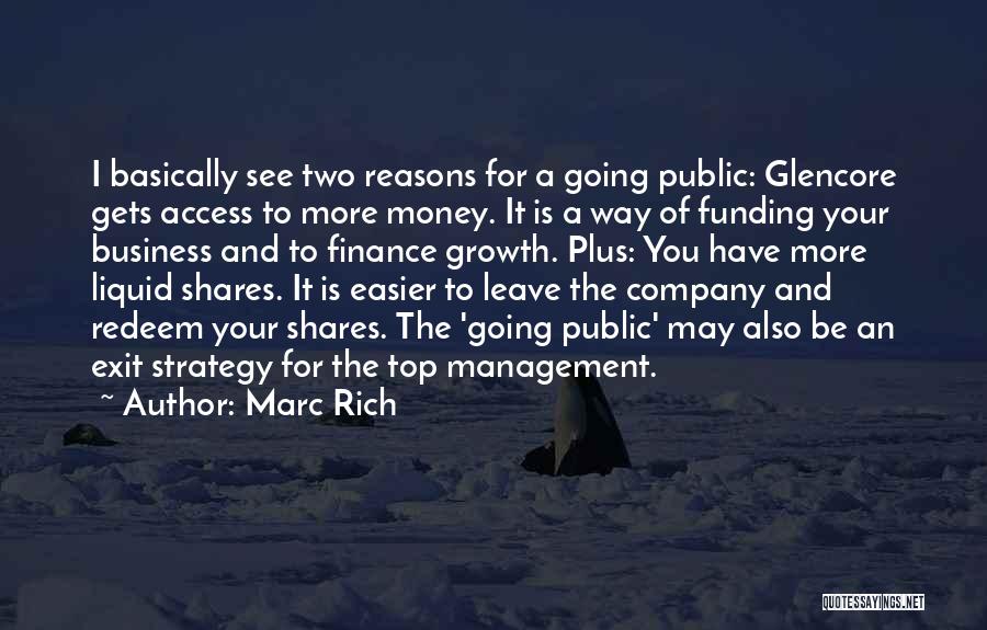 Marc Rich Quotes: I Basically See Two Reasons For A Going Public: Glencore Gets Access To More Money. It Is A Way Of