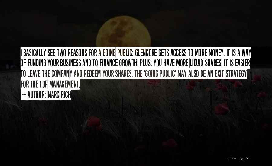 Marc Rich Quotes: I Basically See Two Reasons For A Going Public: Glencore Gets Access To More Money. It Is A Way Of