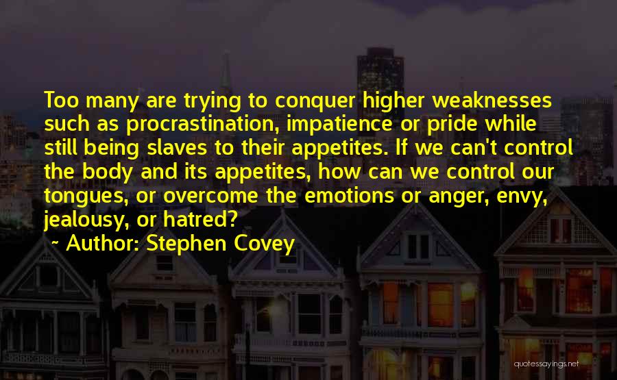 Stephen Covey Quotes: Too Many Are Trying To Conquer Higher Weaknesses Such As Procrastination, Impatience Or Pride While Still Being Slaves To Their