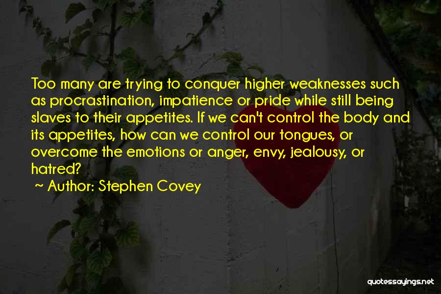 Stephen Covey Quotes: Too Many Are Trying To Conquer Higher Weaknesses Such As Procrastination, Impatience Or Pride While Still Being Slaves To Their