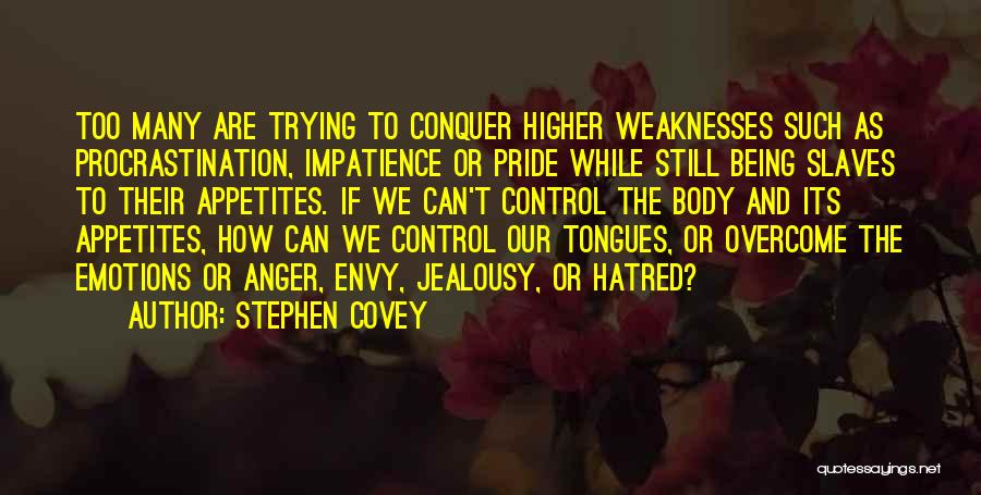 Stephen Covey Quotes: Too Many Are Trying To Conquer Higher Weaknesses Such As Procrastination, Impatience Or Pride While Still Being Slaves To Their