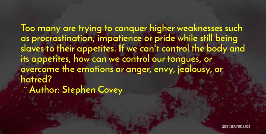 Stephen Covey Quotes: Too Many Are Trying To Conquer Higher Weaknesses Such As Procrastination, Impatience Or Pride While Still Being Slaves To Their