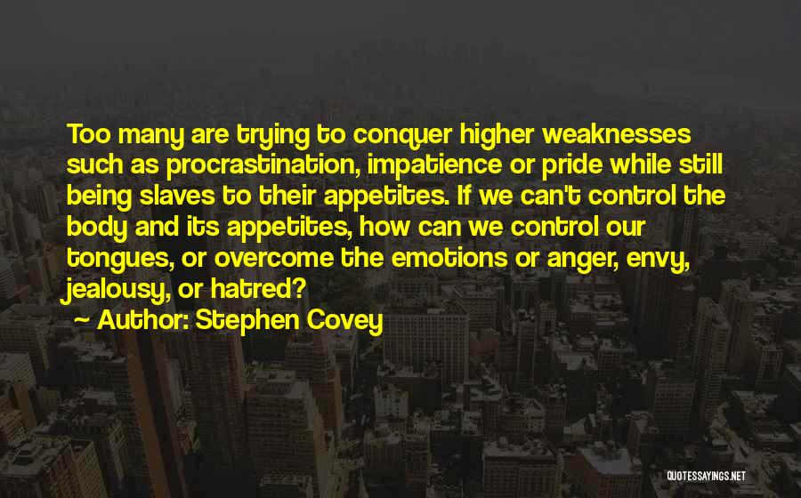 Stephen Covey Quotes: Too Many Are Trying To Conquer Higher Weaknesses Such As Procrastination, Impatience Or Pride While Still Being Slaves To Their