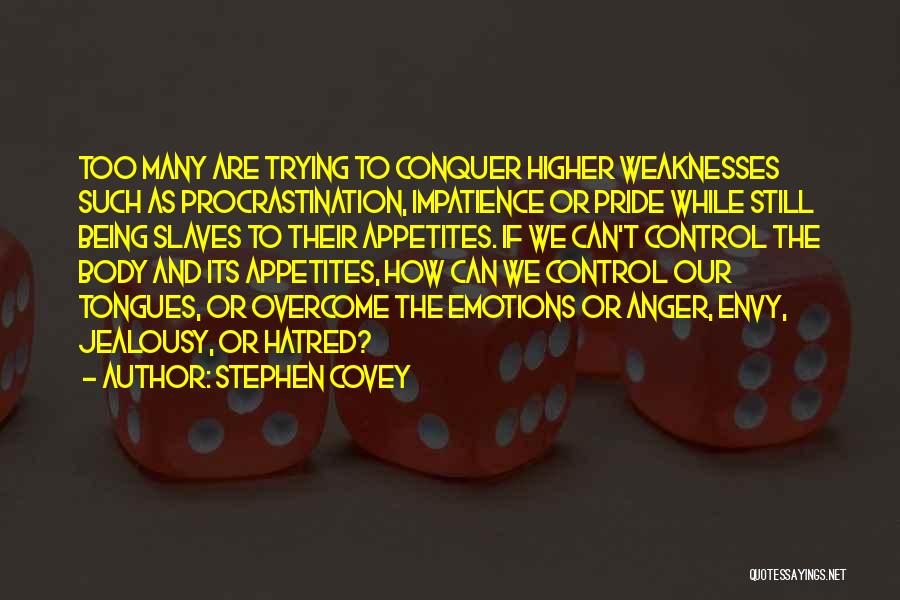 Stephen Covey Quotes: Too Many Are Trying To Conquer Higher Weaknesses Such As Procrastination, Impatience Or Pride While Still Being Slaves To Their