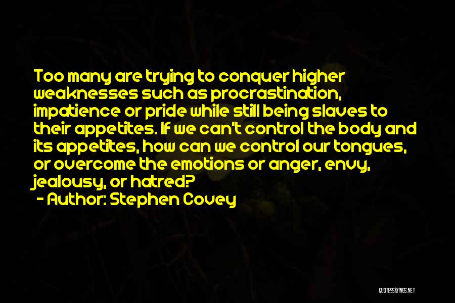 Stephen Covey Quotes: Too Many Are Trying To Conquer Higher Weaknesses Such As Procrastination, Impatience Or Pride While Still Being Slaves To Their